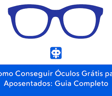 Como Conseguir Óculos Grátis para Aposentados: Guia Completo