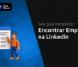 Encontrar Emprego na Linkedin: Seu Guia Completo