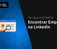 Encontrar Emprego na Linkedin: Seu Guia Completo