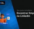 Encontrar Emprego no Linkedin: Seu Guia Completo