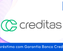 Empréstimo com Garantia da Creditas: Guia Completo para Negativados