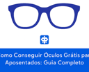 Como Conseguir Óculos Grátis para Aposentados: Guia Completo