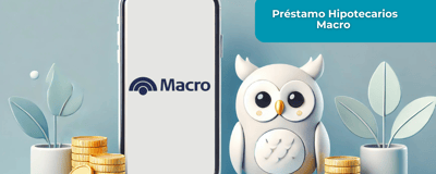 Préstamo Hipotecarios Macro: Esto es lo que necesitas saber