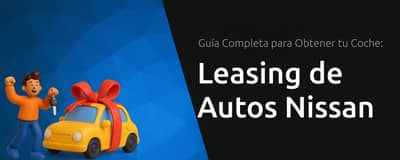Leasing de Autos Nissan: Guía Completa para Obtener tu Coche