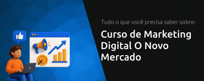 Curso de Marketing Digital O Novo Mercado: Tudo o Que Você Precisa Saber