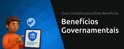 Benefícios Governamentais: Guia Completo para Obter Benefícios